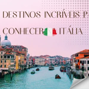 Destinos incríveis para conhecer na Itália
