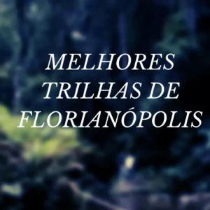 MELHORES TRILHAS DE FLORIANÓPOLIS