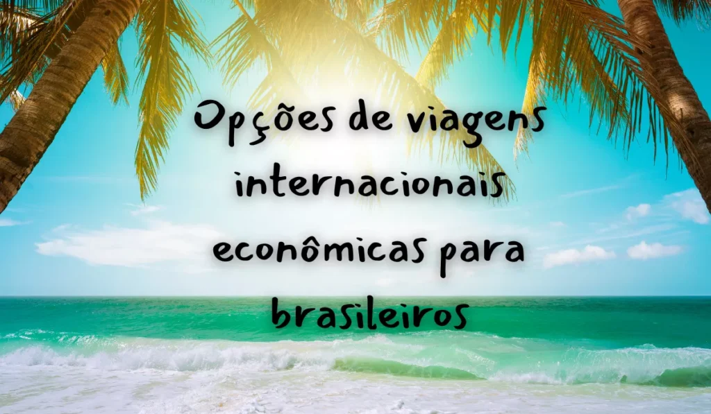 Opções de viagens internacionais econômicas para brasileiros