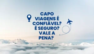 CAPO VIAGENS É CONFIÁVEL? É SEGURO? VALE A PENA?